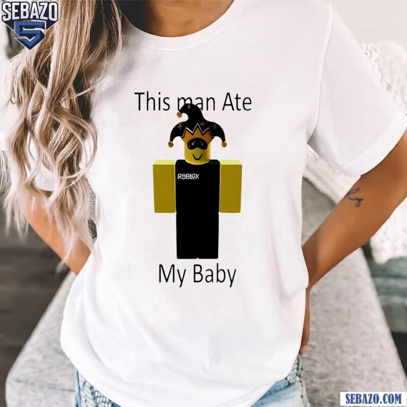 Roblox This Man Ate My Baby Shirt t-shirt