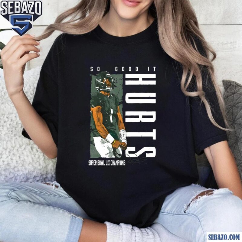 So Good It Hurts Philadelphia Eagles Jalen Hurts Shirt t-shirt