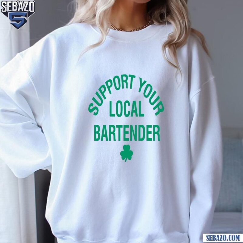 Support Your Local Bartender Shamrock St Patricks Day Shirt sweatshirt