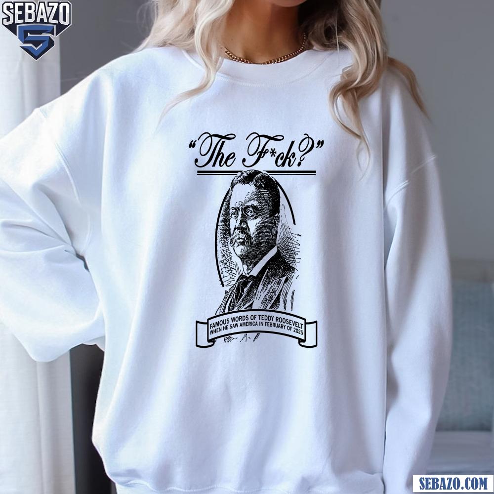 The Fuck Famous Words Of Teddy Roosevelt Shirt