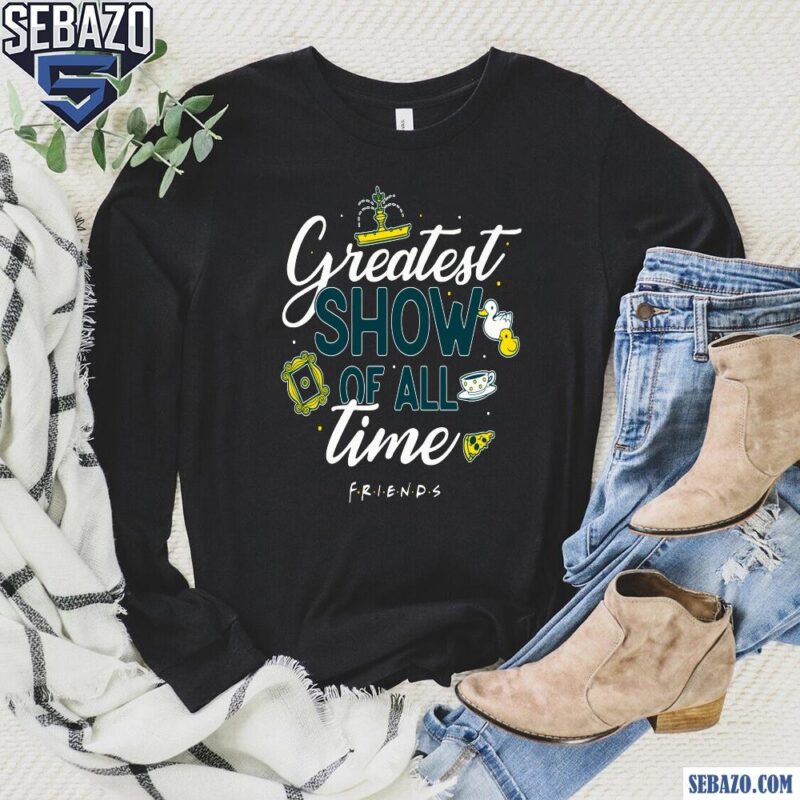 The Greatest Show Of All Time Friend Shirt long sleeved