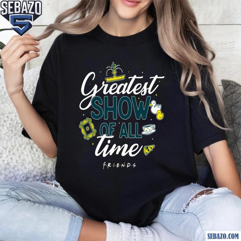 The Greatest Show Of All Time Friend Shirt t-shirt