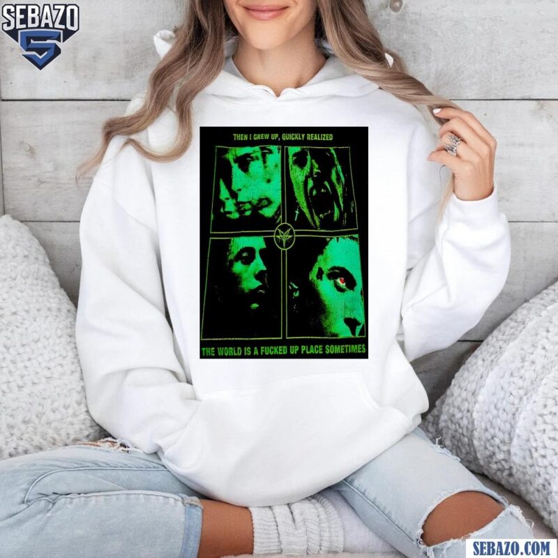 Then I Grew Up Quickly Realized The World Is A Fucked Up Place Sometimes hoodie