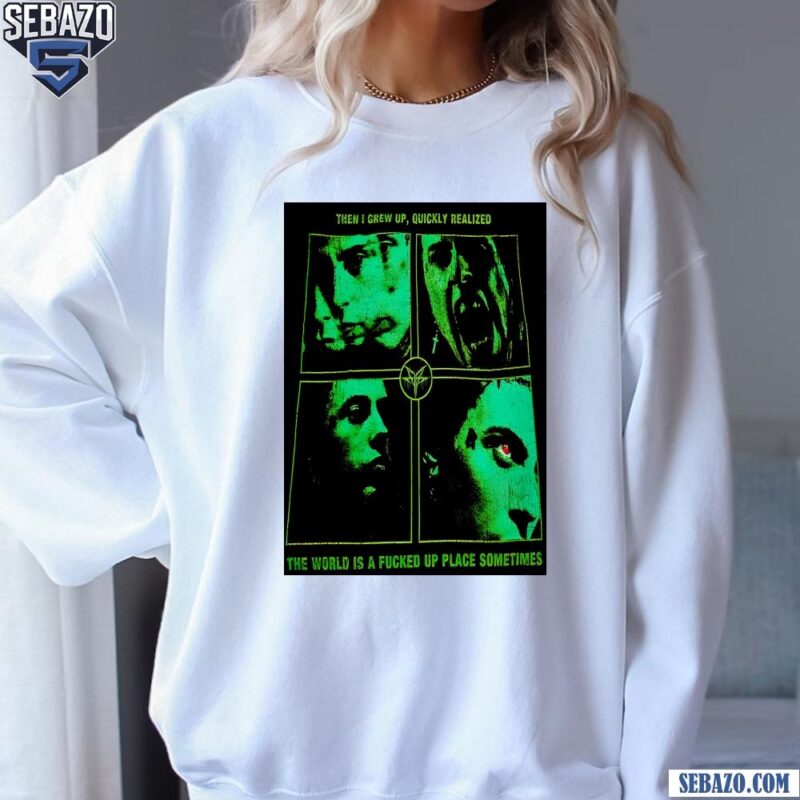 Then I Grew Up Quickly Realized The World Is A Fucked Up Place Sometimes sweatshirt