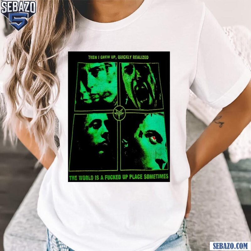 Then I Grew Up Quickly Realized The World Is A Fucked Up Place Sometimes t-shirt