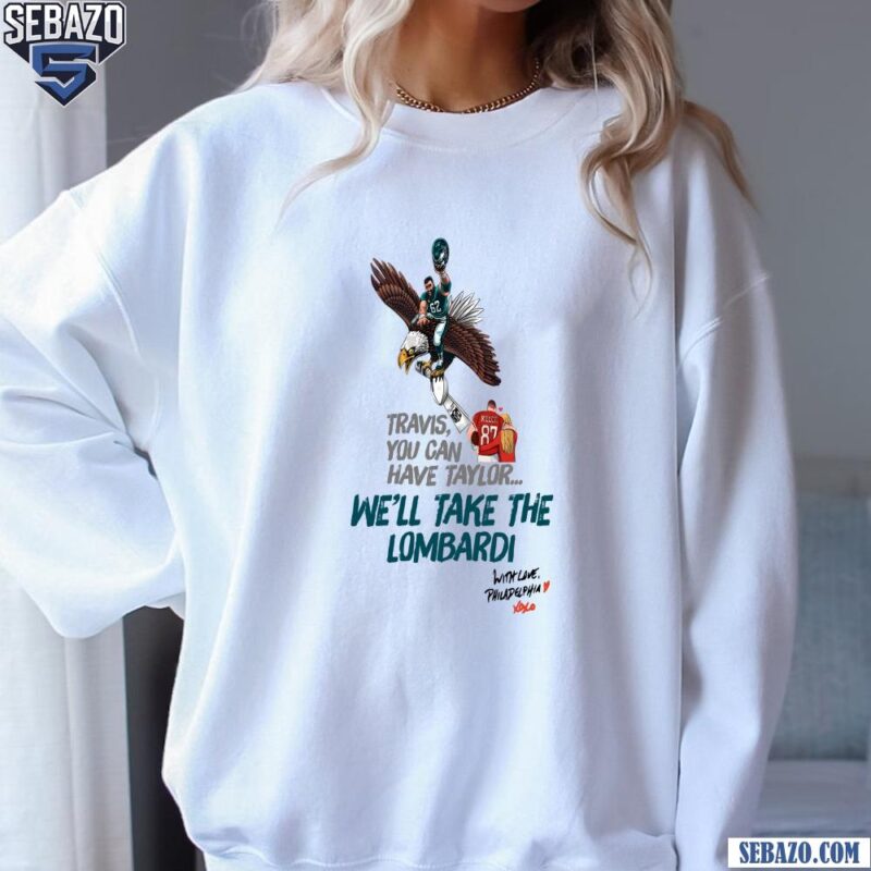 Travis You Cant Have Taylor We Will Take The Lombardi Shirt sweatshirt