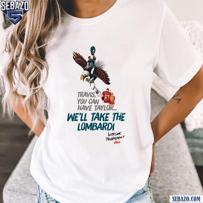 Travis You Cant Have Taylor We Will Take The Lombardi Shirt t-shirt