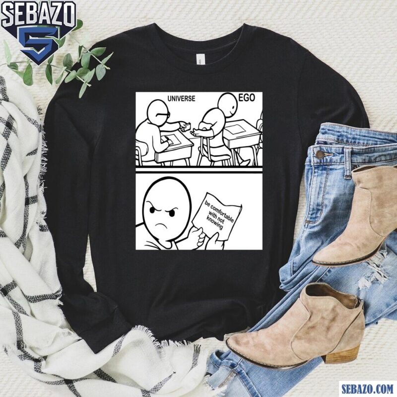 Universe Ego Be Comfortable With Not Knowing Funny Meme Shirt long sleeved