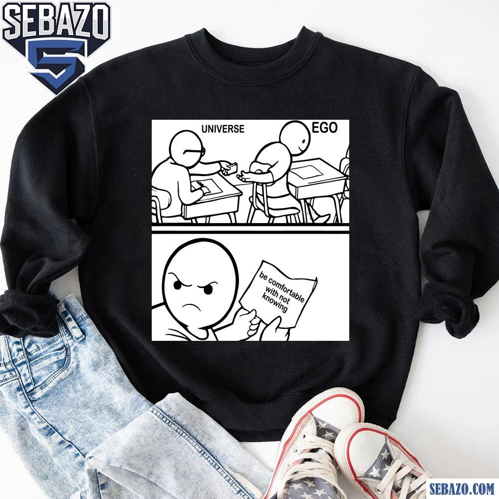 Universe Ego Be Comfortable With Not Knowing Funny Meme Shirt