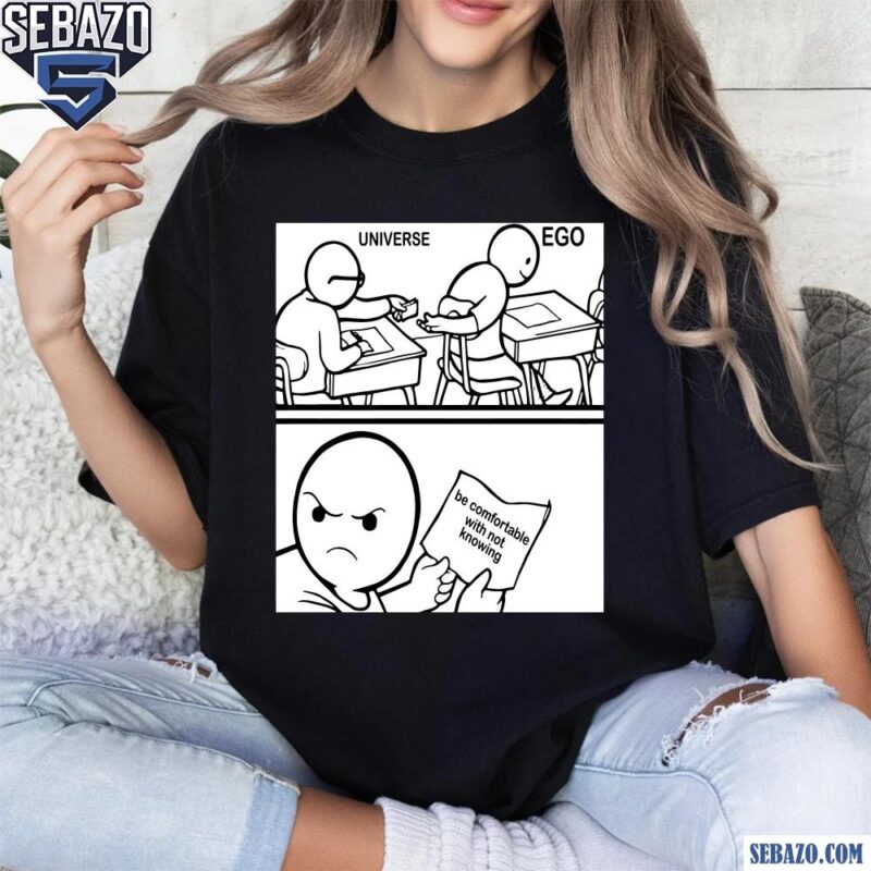 Universe Ego Be Comfortable With Not Knowing Funny Meme Shirt t-shirt