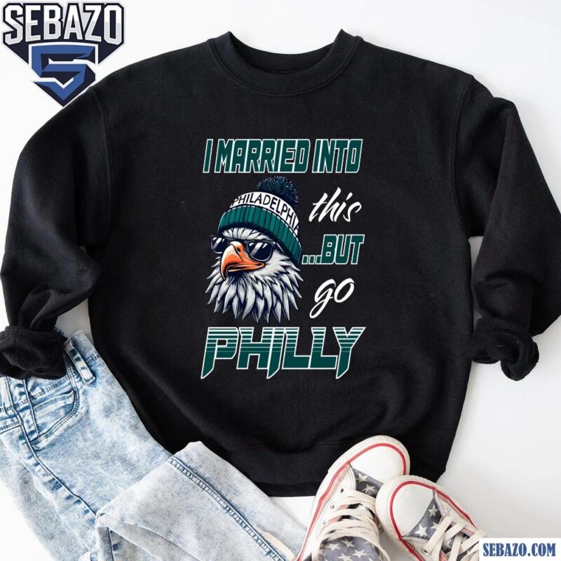 Vintage I Married Into This But Go Philly Logo Mascot Shirt sweatshirt