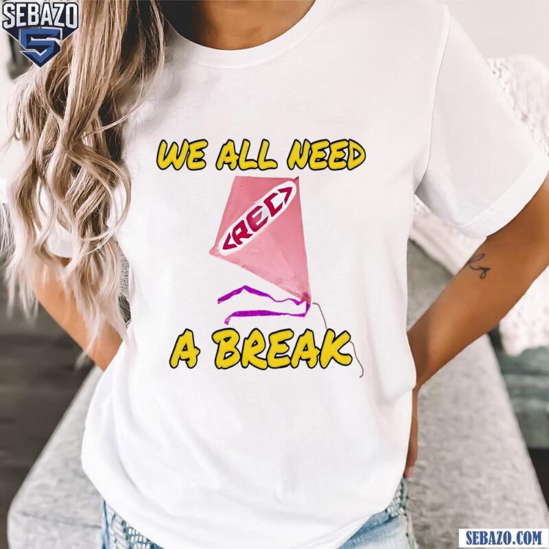 We All Need Rec A Break Shirt t-shirt