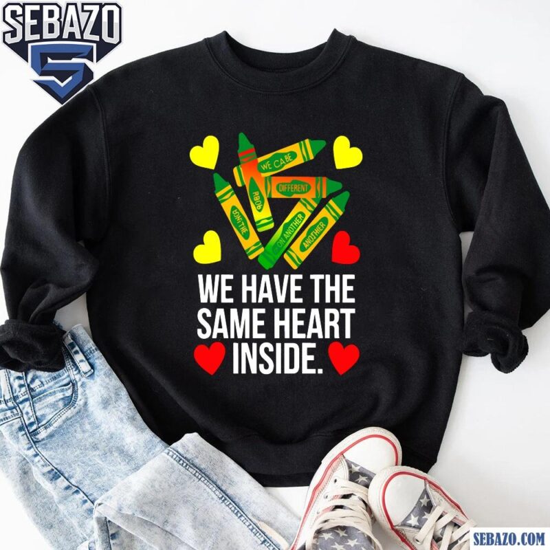 We Have The Same Heart Inside Black History Month Shirt sweatshirt