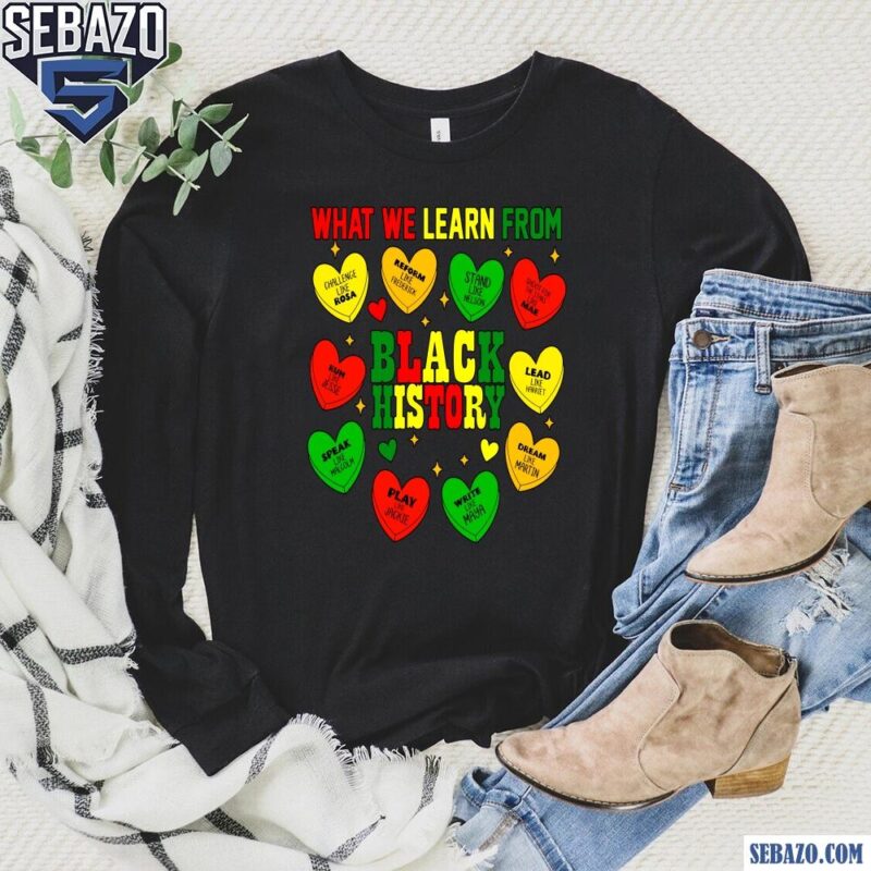 What We Learn From Black History Candy Hearts Shirt long sleeved