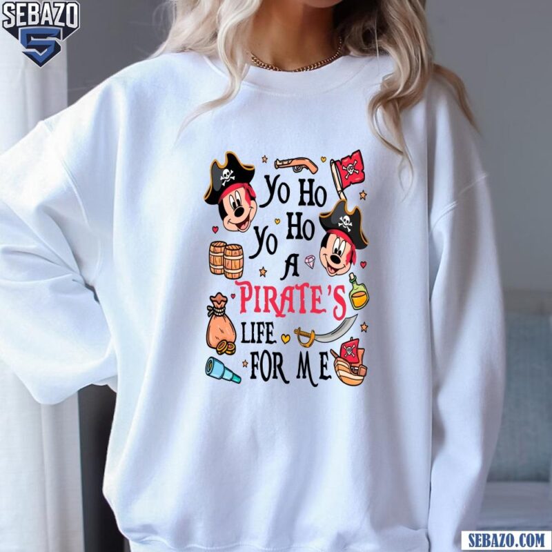 Yo Ho Yo Ho Pirates Life For Me Disney Mickey Mouse Shirt sweatshirt