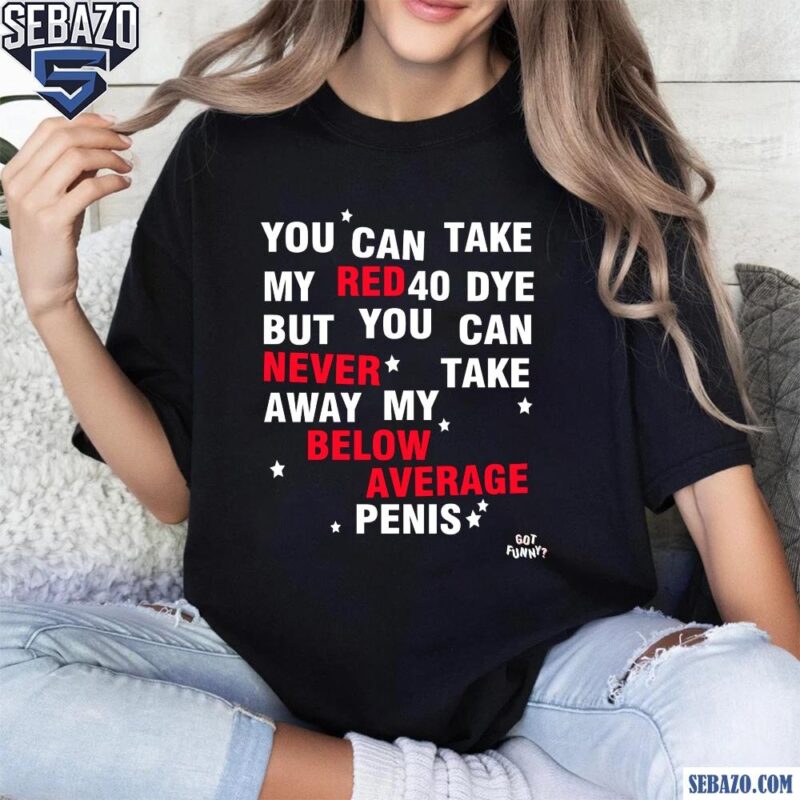 You Can Take My Red 40 Dye Shirt t-shirt
