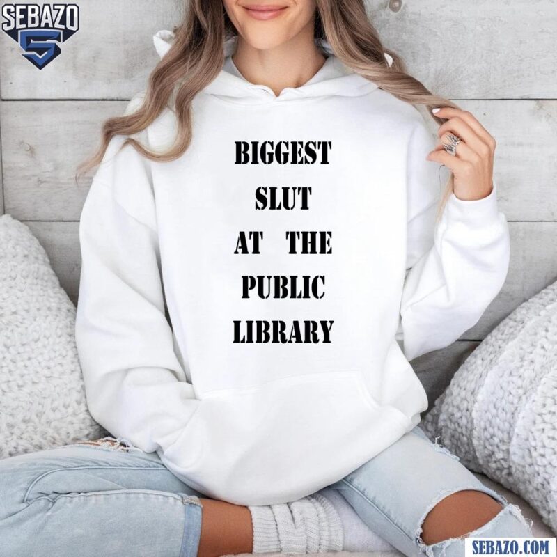 Biggest Slut At The Public Library Shirt hoodie