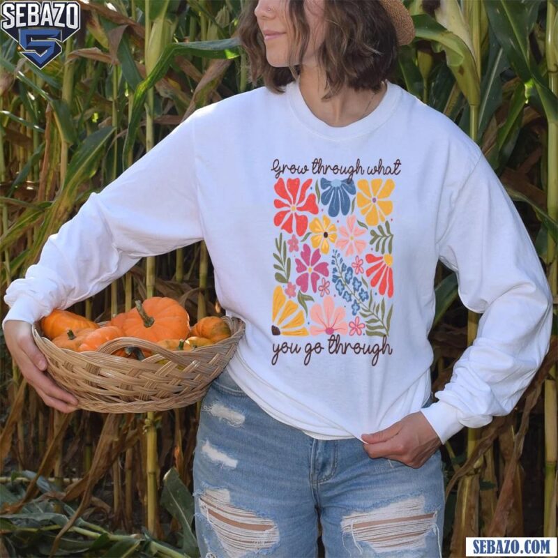 Boho Wildflower Grow Through What You Go Through Shirt long sleeved