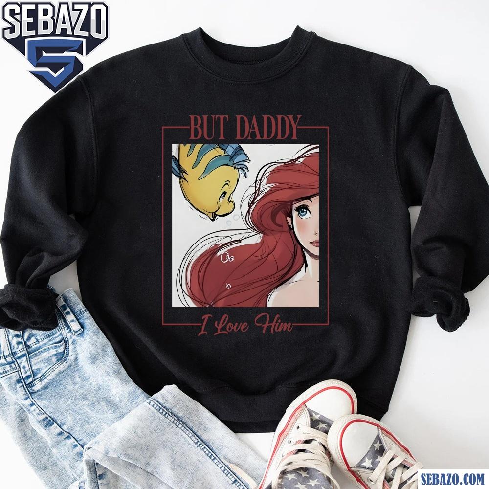 But Daddy I Love Him Disney Princess Little Mermaid Shirt
