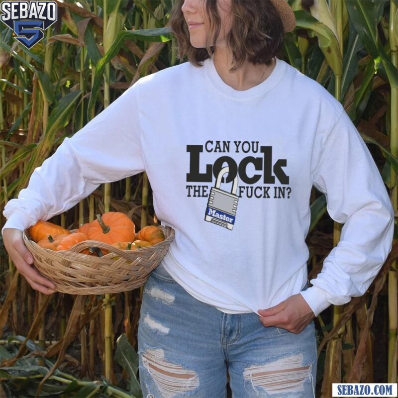 Can You Lock The Fuck In Shirt long sleeved