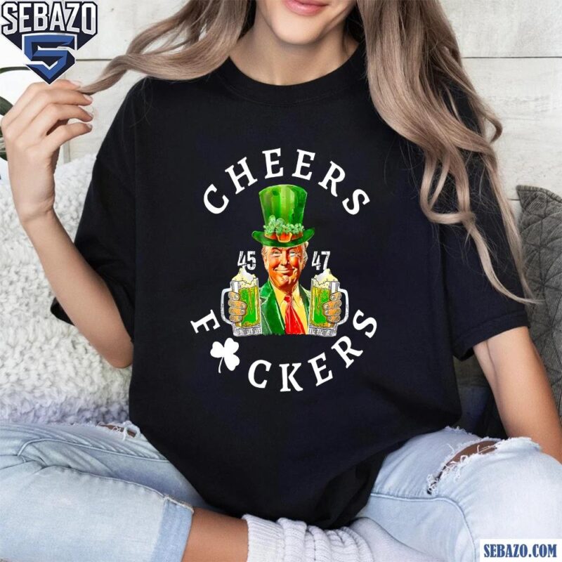 Cheers Fuckers Funny Trump St Patricks Day Beer Drinking Shirt t-shirt