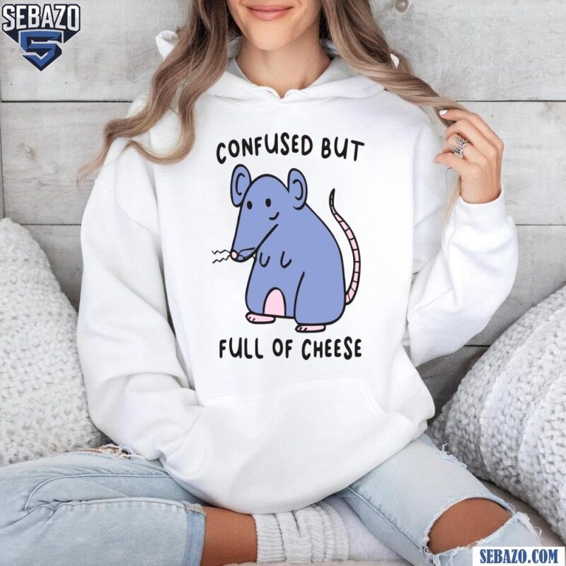 Confused But Full Of Cheese Shirt hoodie