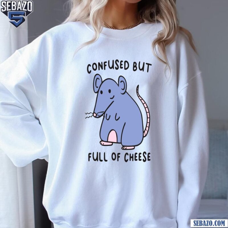 Confused But Full Of Cheese Shirt sweatshirt