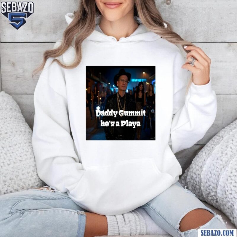 Daddy Gummit He Is A Playa No­Ho Hank Shirt hoodie