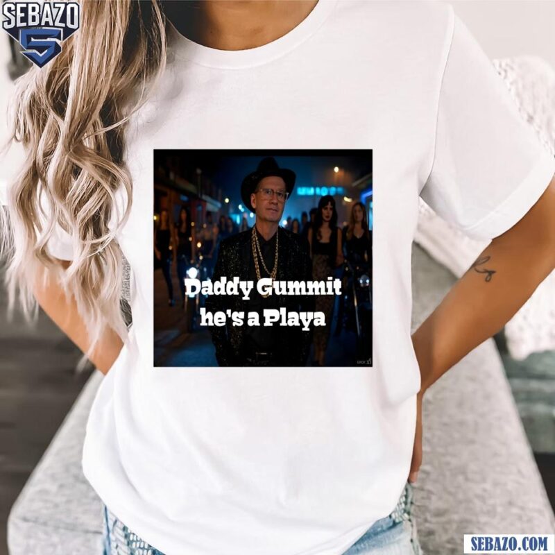 Daddy Gummit He Is A Playa No­Ho Hank Shirt t-shirt