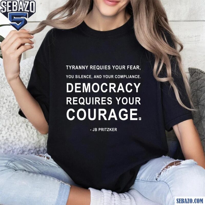 Democracy Requires Your Courage Jb Pritzker Quote Shirt t-shirt