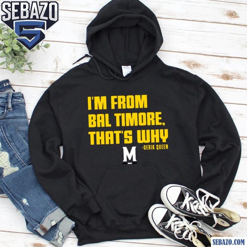 Derik Queen Im From Baltimore That Why Shirt hoodie