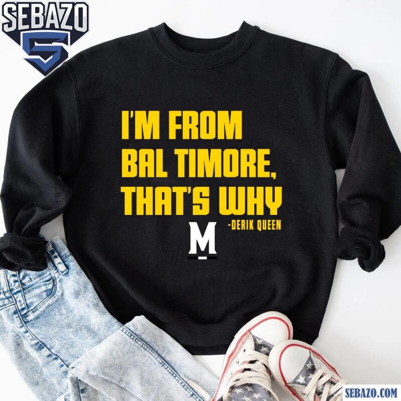 Derik Queen Im From Baltimore That Why Shirt sweatshirt