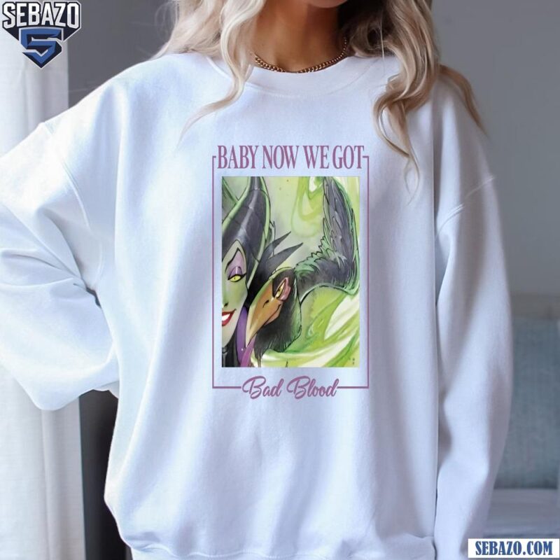 Disney Villains Maleficent Baby Now We Got Bad Blood Shirt sweatshirt