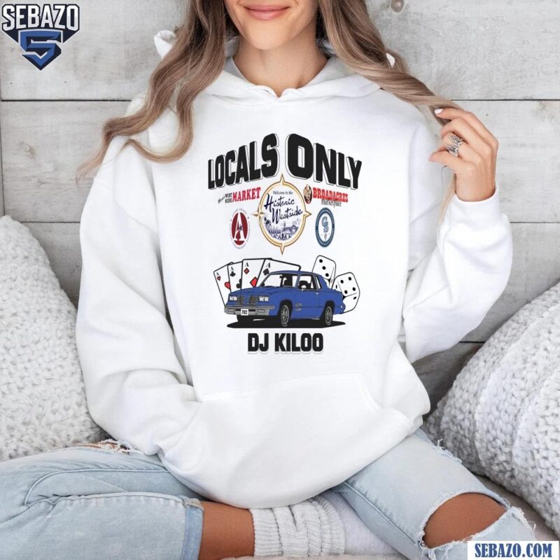 Dj Kiloo Locals Only Shirt hoodie