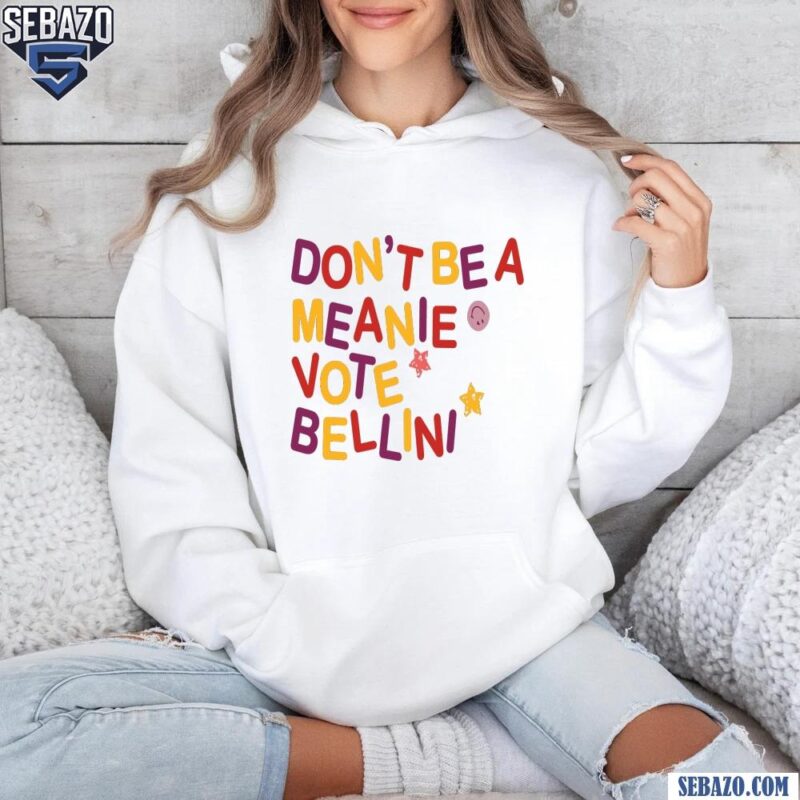 Dont Be A Meanie Vote Bellini Shirt hoodie