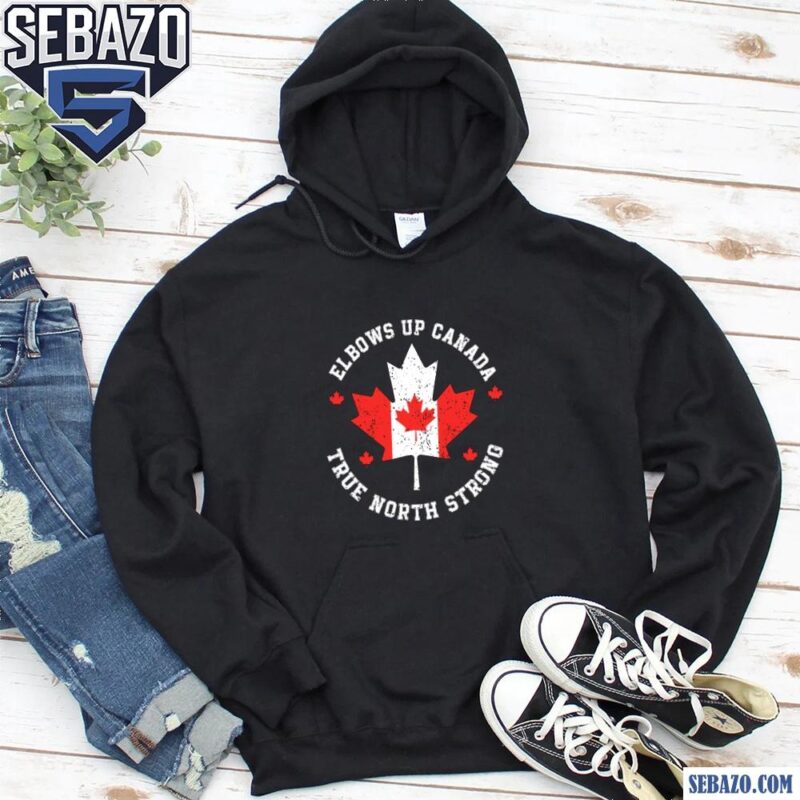 Elbows Up Canada True North Strong Shirt hoodie