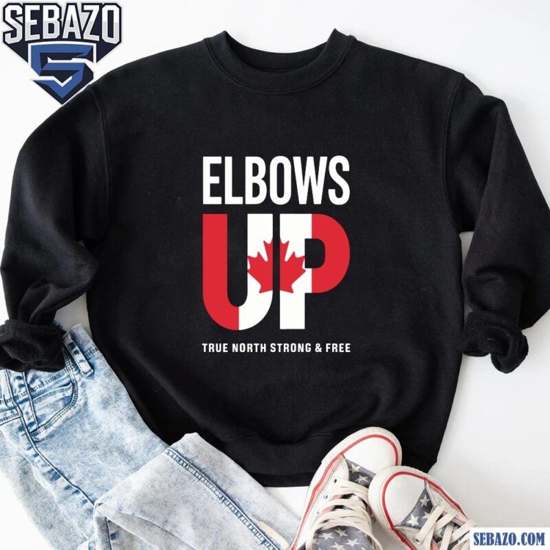 Elbows Up True North Strong And Free Shirt sweatshirt