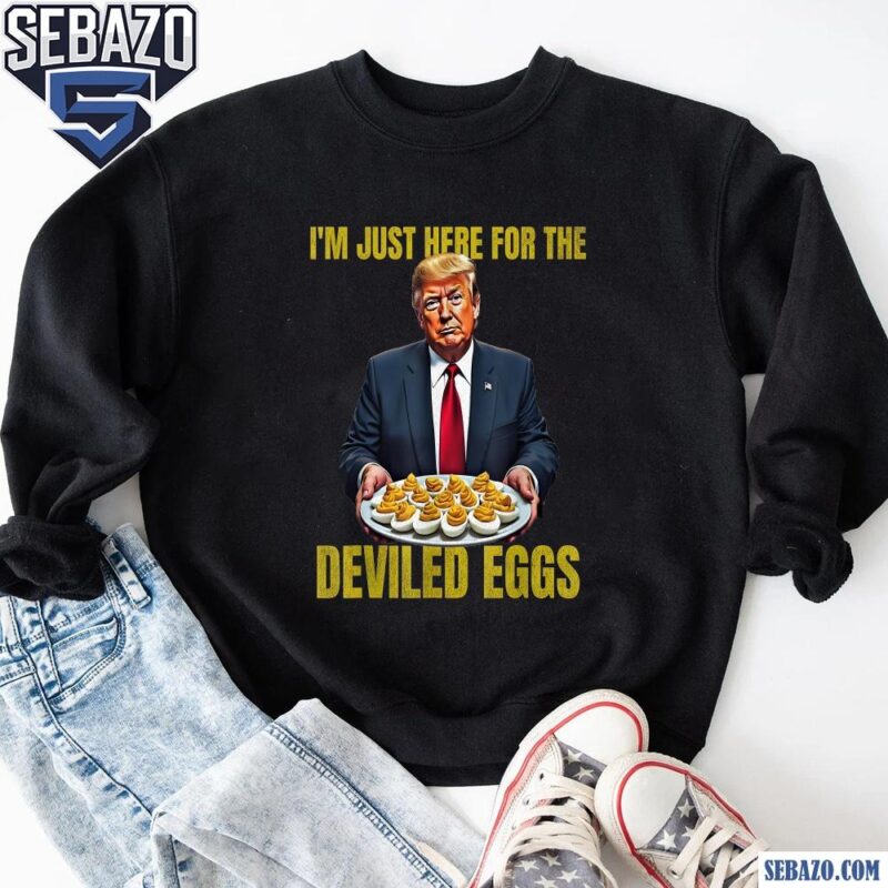 Funny Trump Im Just Here For The Deviled Eggs sweatshirt