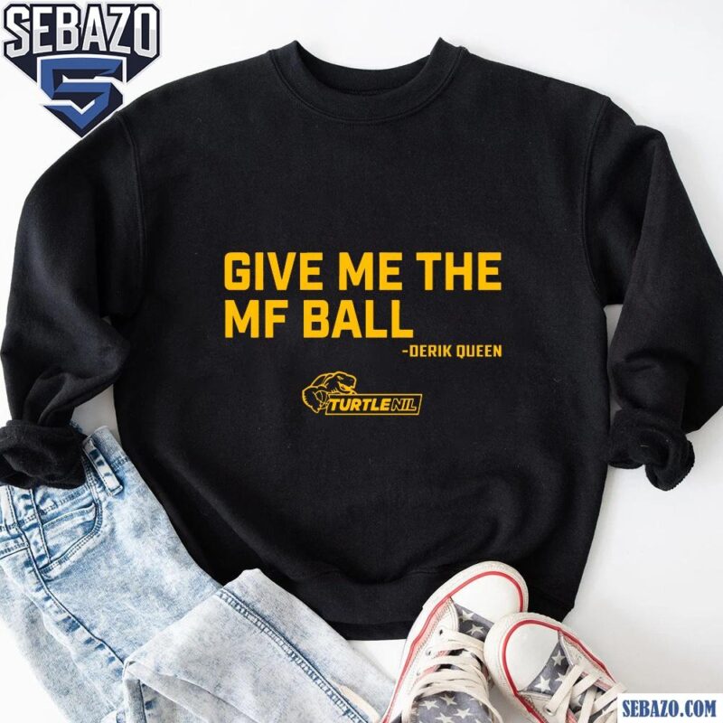 Give Me The Mf Ball Derik Queen Maryland Terrapins Shirt sweatshirt