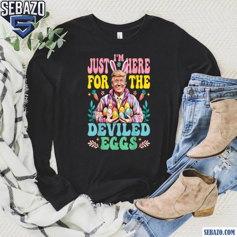 Groovy Trump Im Just Here For The Deviled Eggs Shirt long sleeved