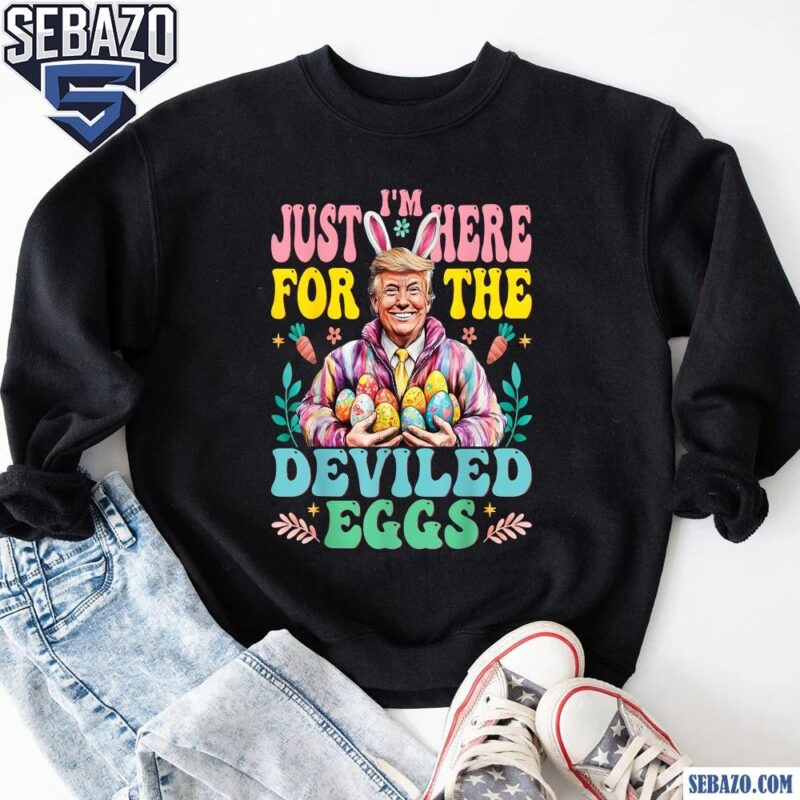 Groovy Trump Im Just Here For The Deviled Eggs Shirt sweatshirt