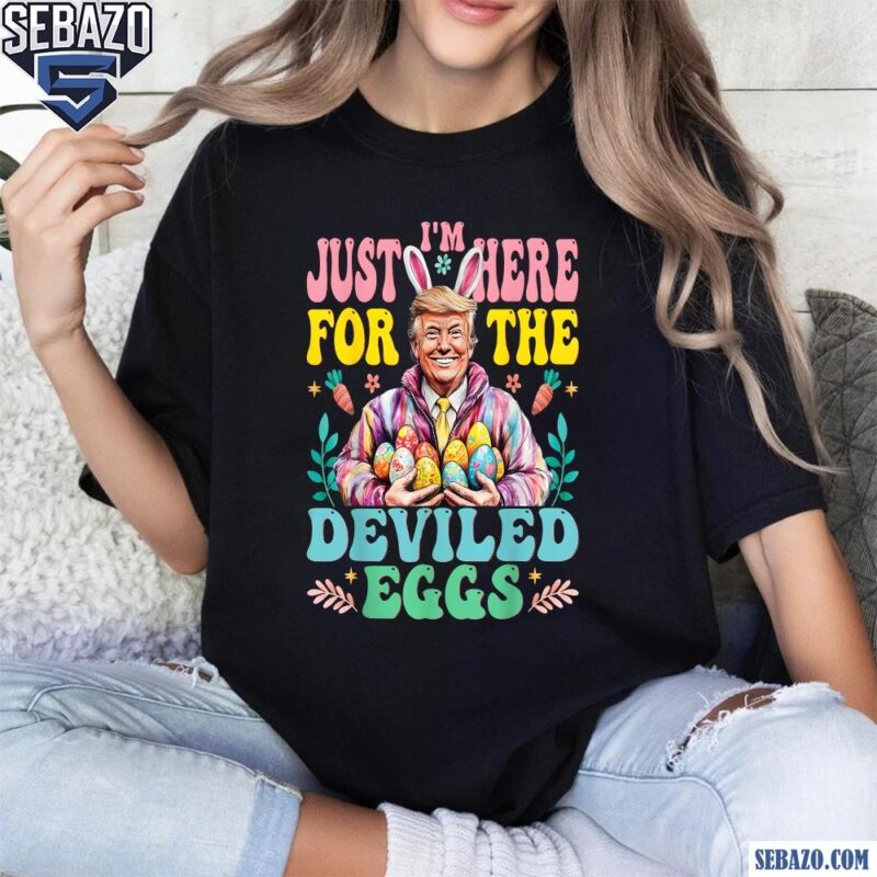 Groovy Trump Im Just Here For The Deviled Eggs Shirt t-shirt