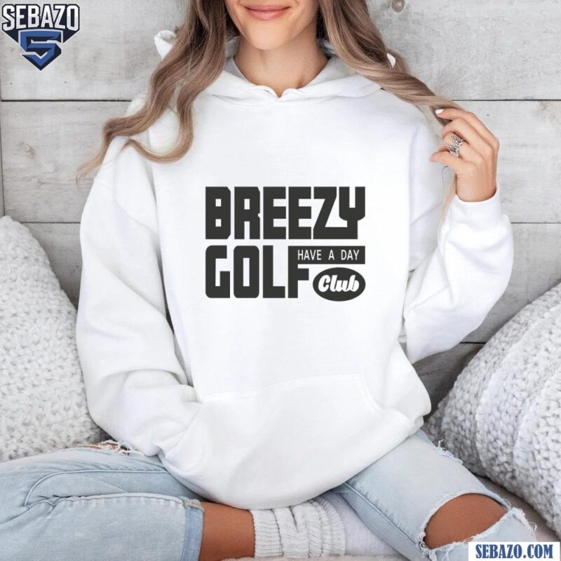 Have A Day Breezy Golf Club Funny Golfer Shirt hoodie