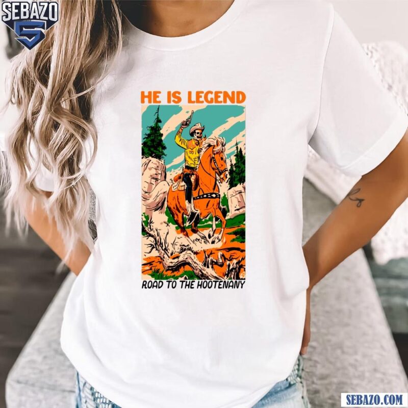 He Is Legend Cowboy Road To The Hootenany Shirt t-shirt