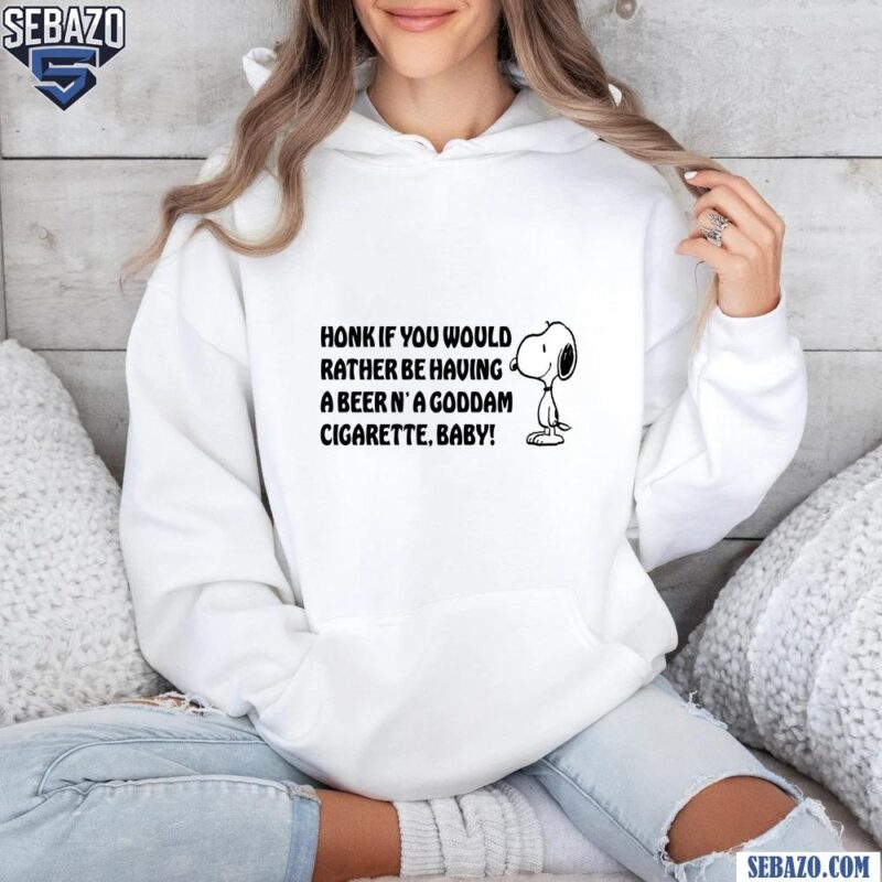 Honk If You Would Rather Be Having A Beer N A Goddam Cigarette Baby Shirt hoodie