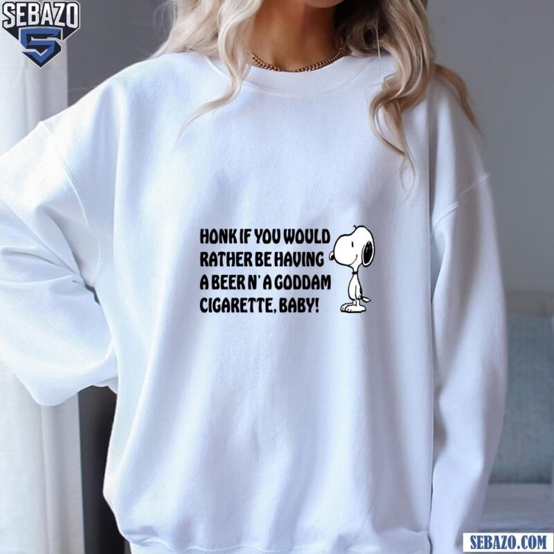 Honk If You Would Rather Be Having A Beer N A Goddam Cigarette Baby Shirt sweatshirt