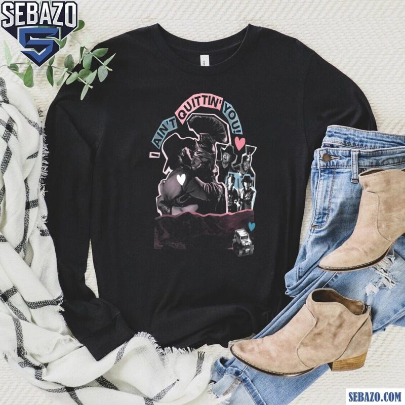 I Aint Quittin You Night At The Museum Love Is Love Shirt long sleeved