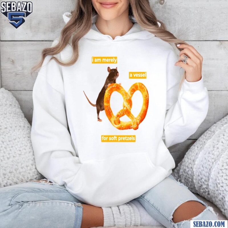 I Am Merely A Vessel For Soft Pretzels Shirt hoodie