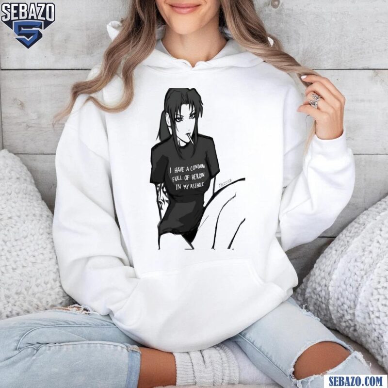 I Have A Condom Full Of Heroin In My Asshole Shirt hoodie