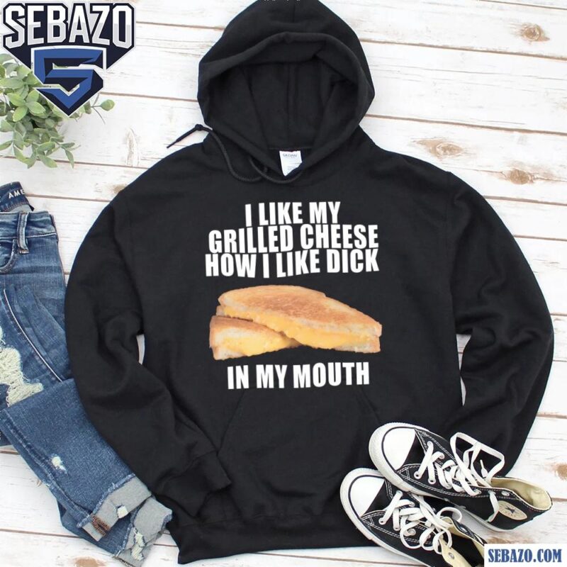 I Like My Grilled Cheese In My Mouth Shirt hoodie